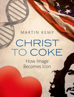 Christ to Coke: How Image Becomes Icon by Martin Kemp (Hardcover, 2011)