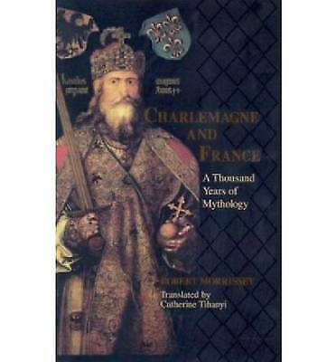 Charlemagne and France: A Thousand Years of Mythology by Robert Morrissey...