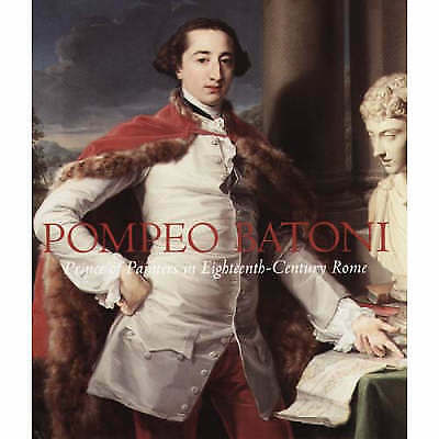Pompeo Batoni - Prince of Painters in Eighteenth- Century Rome by EP Bowron. New