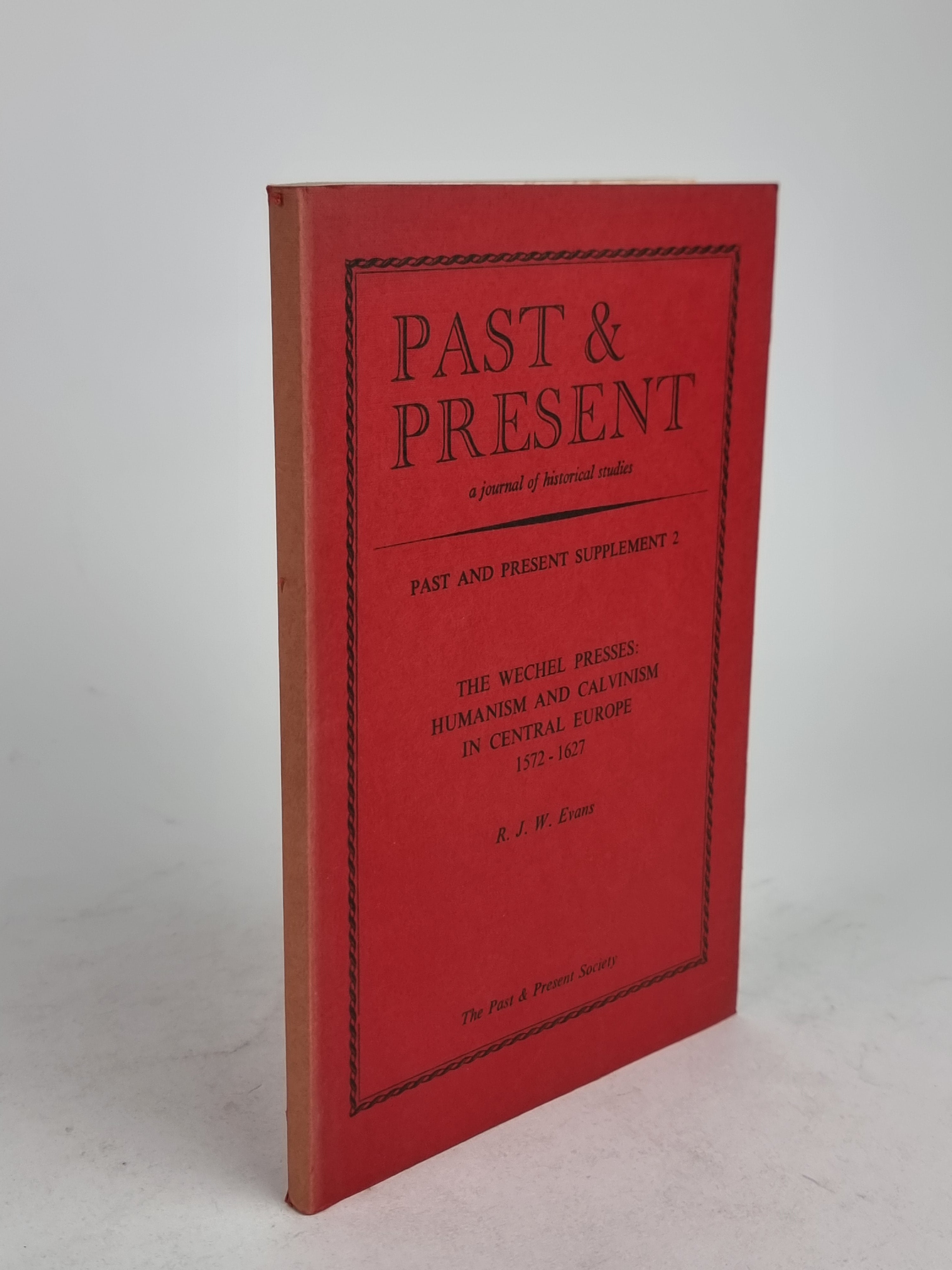 The Wechel Presses: Humanism and Calvinism in Central Europe 1572-1627, R. J. W. Evans