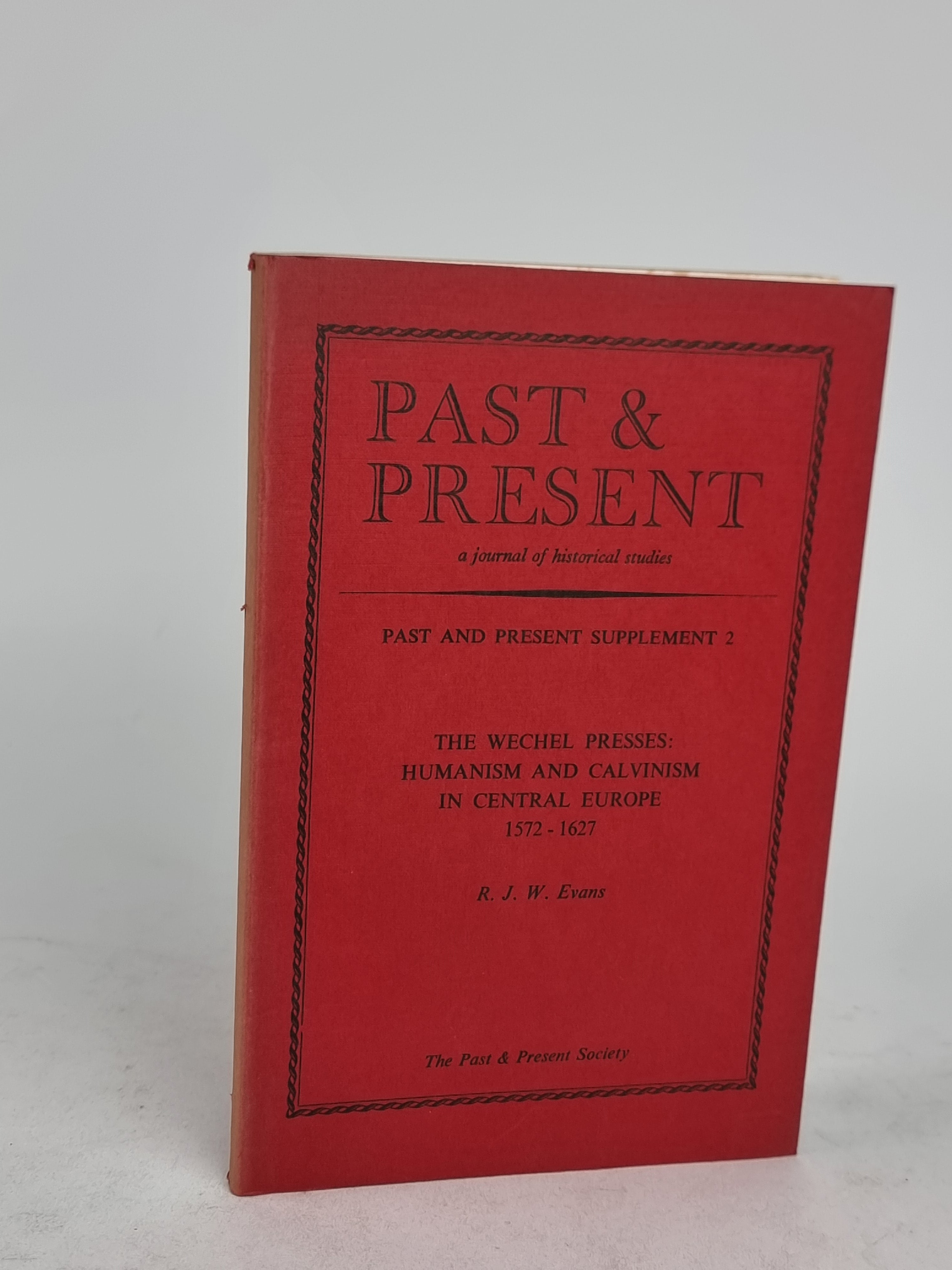 The Wechel Presses: Humanism and Calvinism in Central Europe 1572-1627, R. J. W. Evans