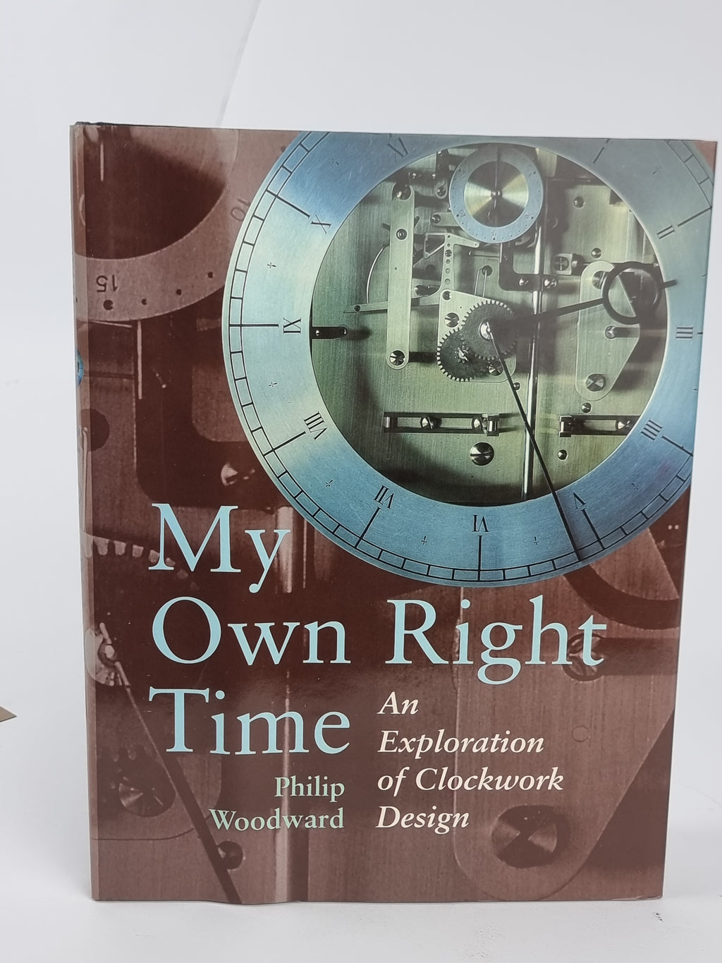 My Own Right Time: An Exploration of Clockwork Design, Philip Woodward