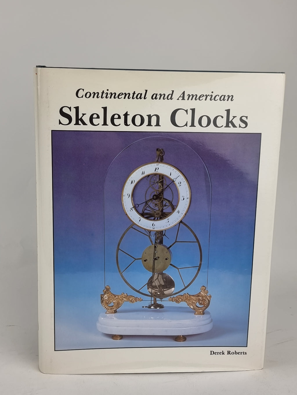 Continental and American Skeleton Clocks, Derek Roberts — 1st Edition