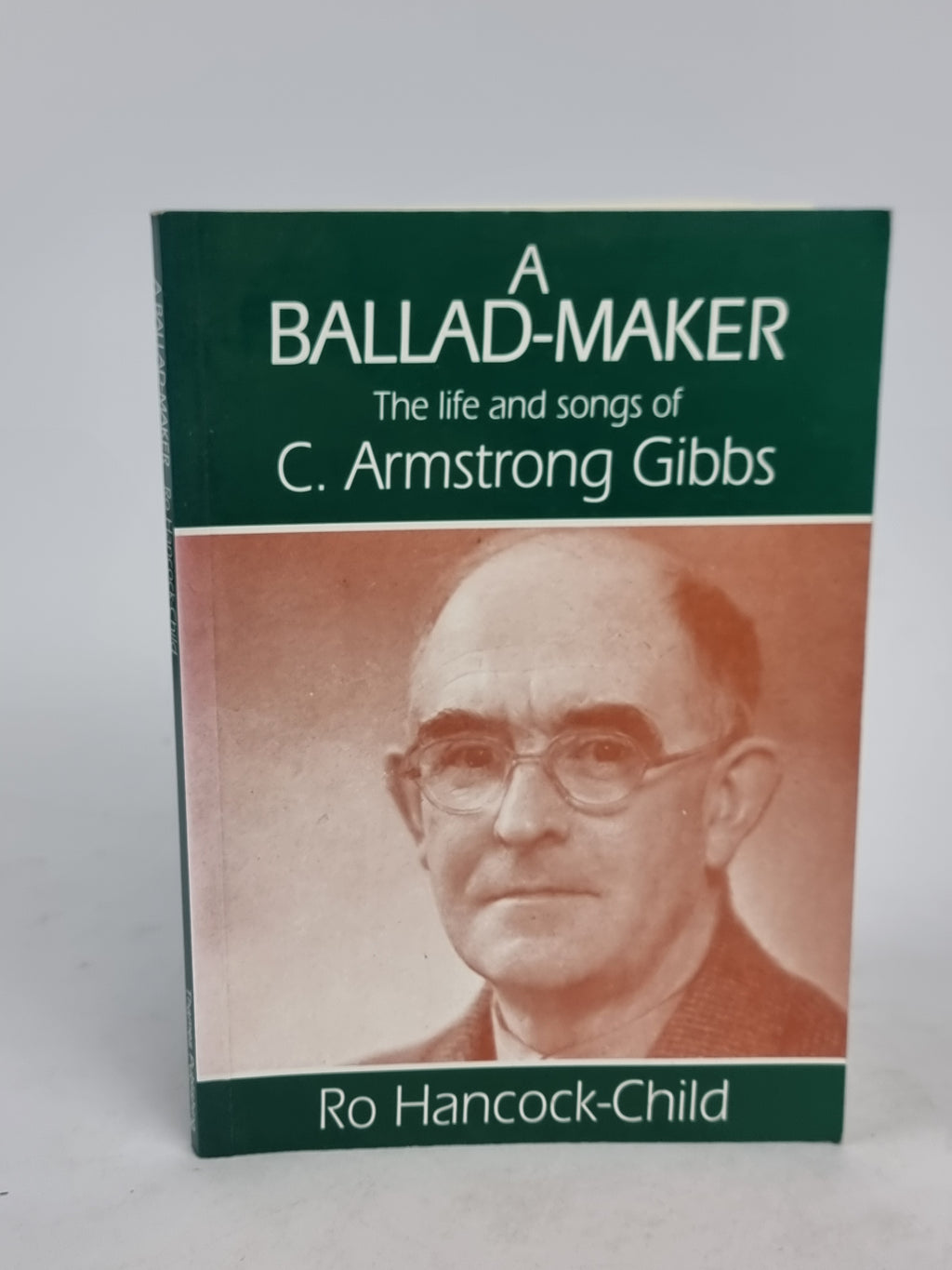 A Ballad-Maker: The Life and Solo Songs of C. Armstrong Gibbs, Ro Hancock-Child