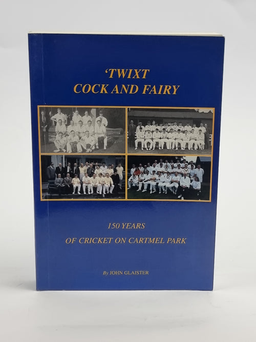 'Twixt Cock and Fairy: 150 Years of Cricket on Cartmel Park, John Glaister