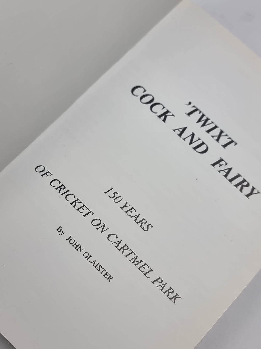 'Twixt Cock and Fairy: 150 Years of Cricket on Cartmel Park, John Glaister