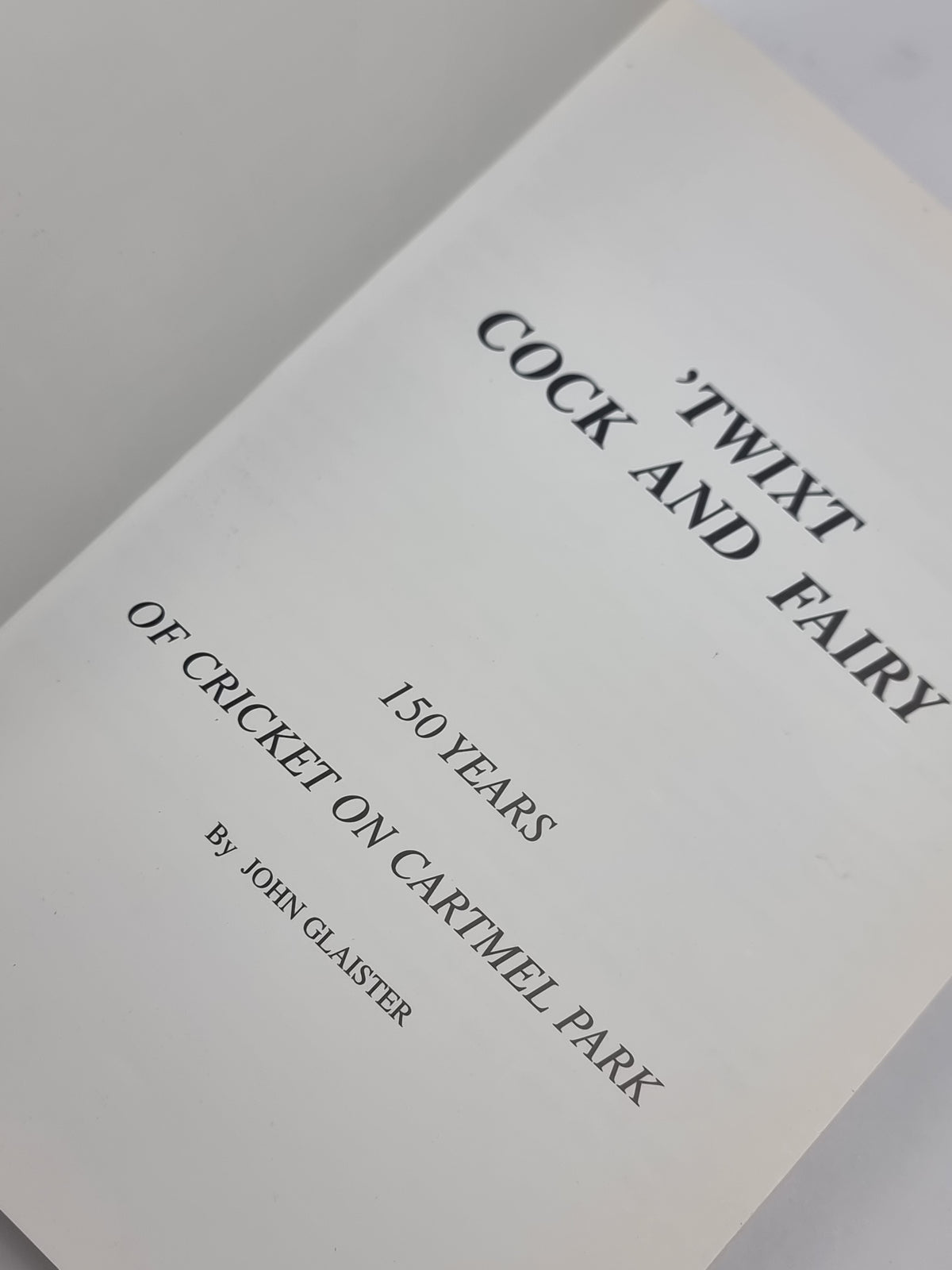 'Twixt Cock and Fairy: 150 Years of Cricket on Cartmel Park, John Glaister