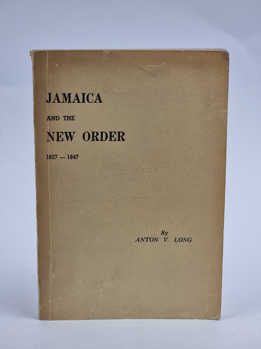 Jamaica and the New Order, 1827-1847, Anton V. Long — 1st Edition