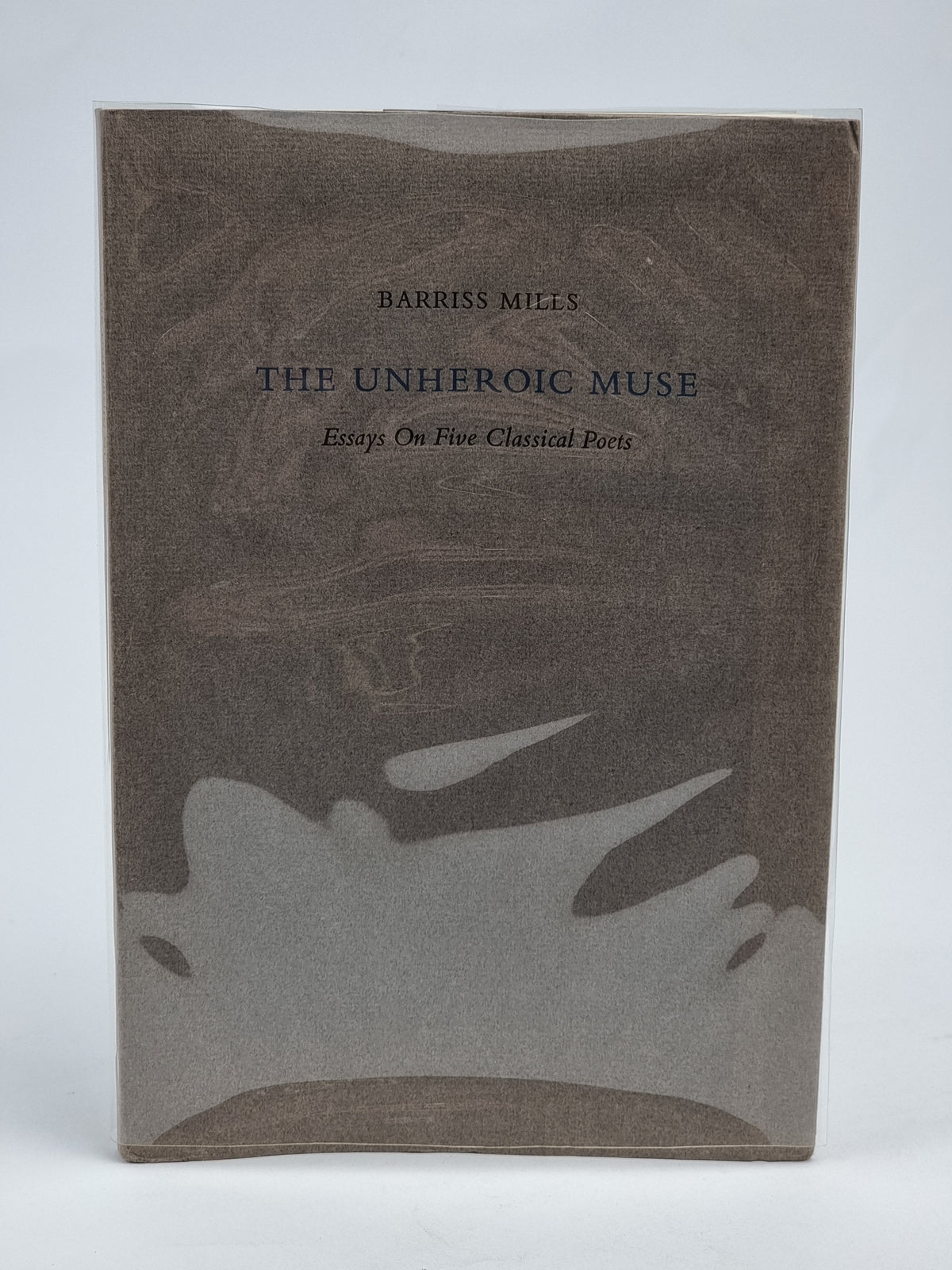 The Unheroic Muse: Essays On Five Classical Poets, Barriss Mills