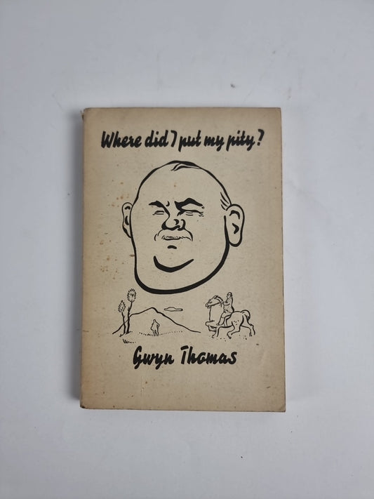 WHERE DID I PUT MY PITY? Folk tales from the modern Welsh — Gwyn Thomas (1946)