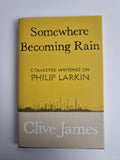 Somewhere Becoming Rain: Collected Writings on Philip Larkin by James. 1st Ed