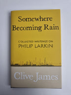 Somewhere Becoming Rain: Collected Writings on Philip Larkin by James. 1st Ed