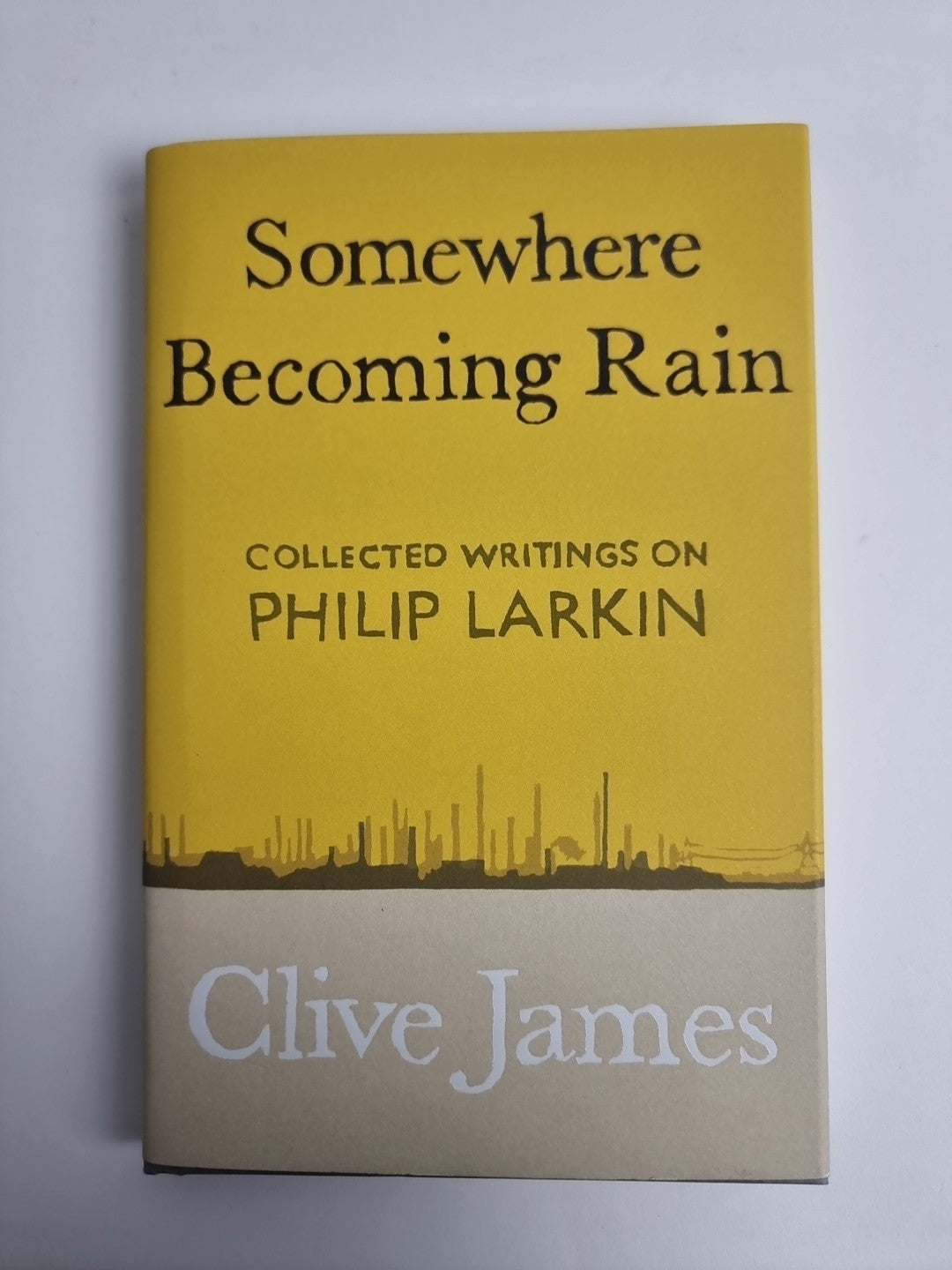 Somewhere Becoming Rain: Collected Writings on Philip Larkin by James. 1st Ed