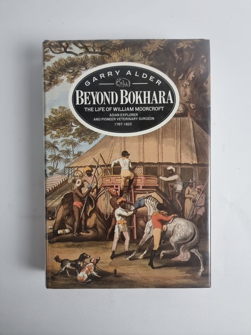 Beyond Bokhara: The Life of William Moorcroft, Garry Alder — First Edition