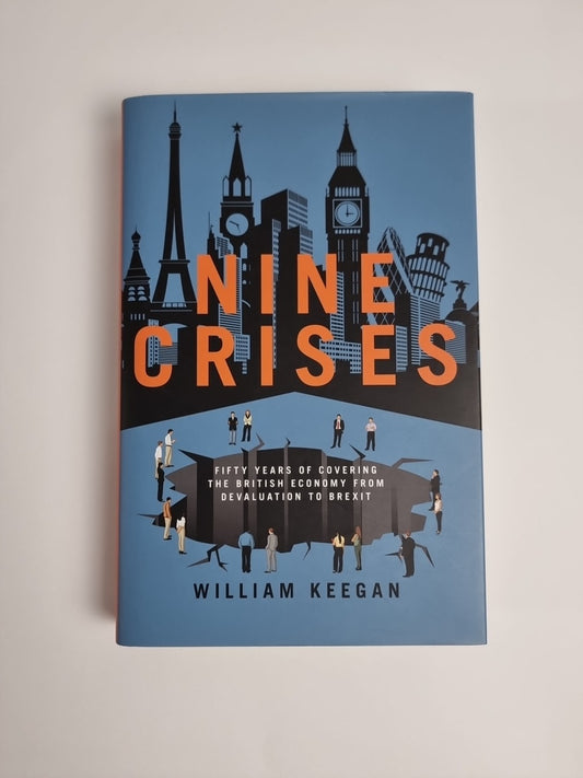 Nine Crises: Fifty Years of the British Economy... - William Keegan, 1st Edition