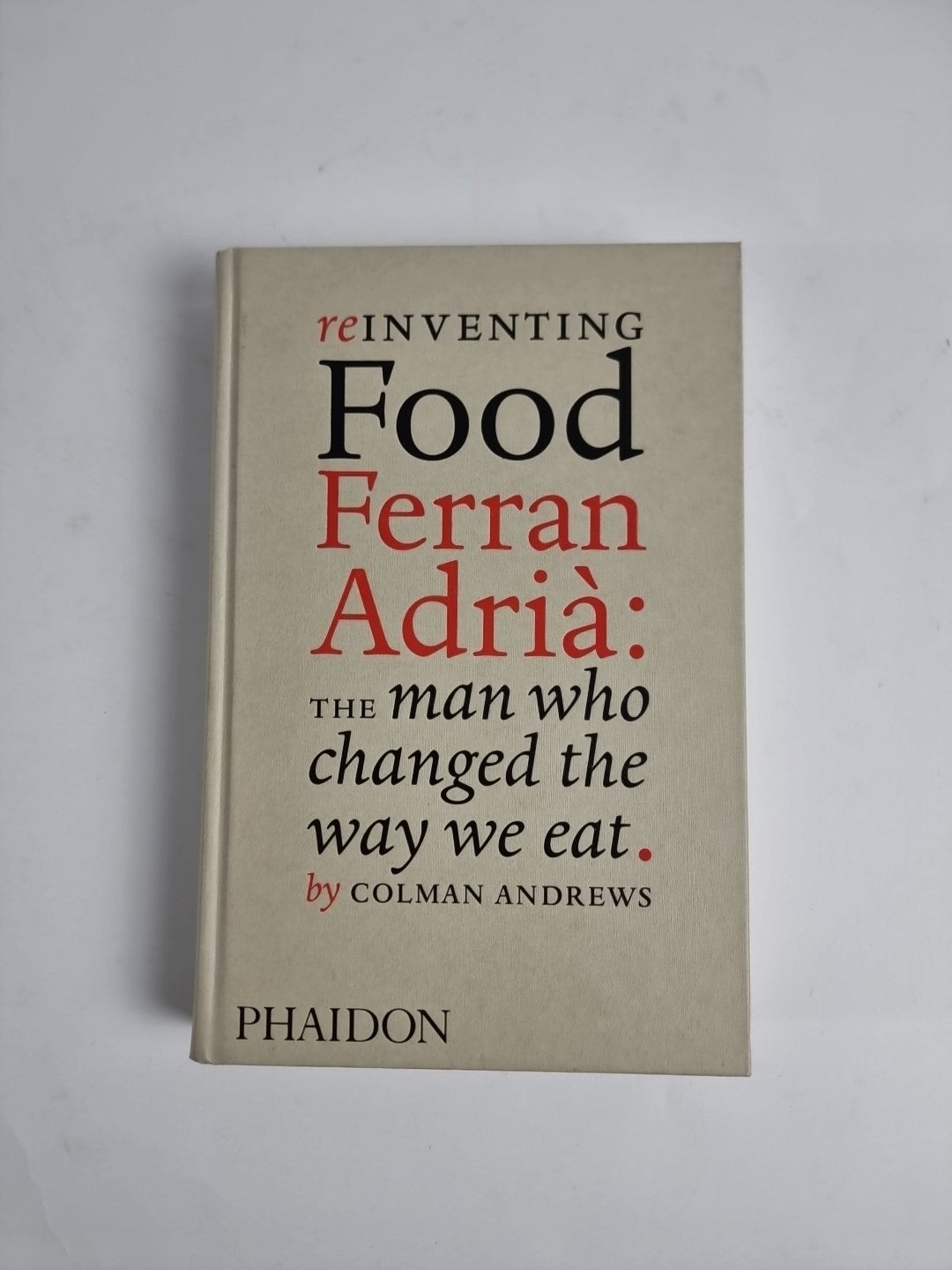 Reinventing Food: Ferran Adria, The Man Who Changed The Way W... - 9780714859057