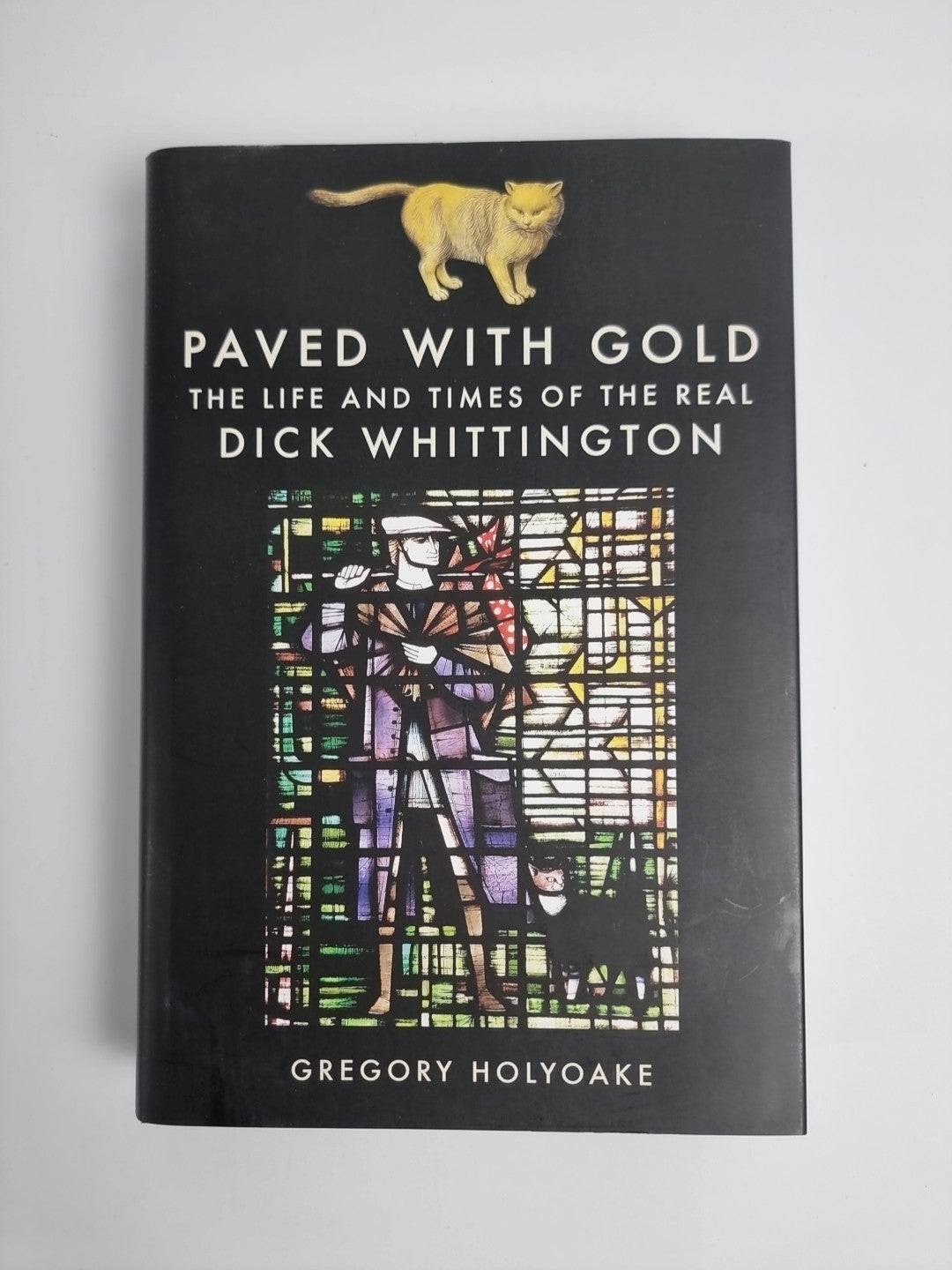 PAVED WITH GOLD - The Life and Times of the Real DICK WHITTINGTON Greg Holyoake
