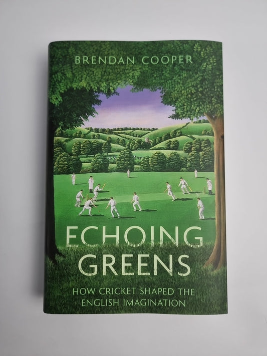 Echoing Greens How Cricket Shaped the English Imagination Brendan Cooper 1st Ed