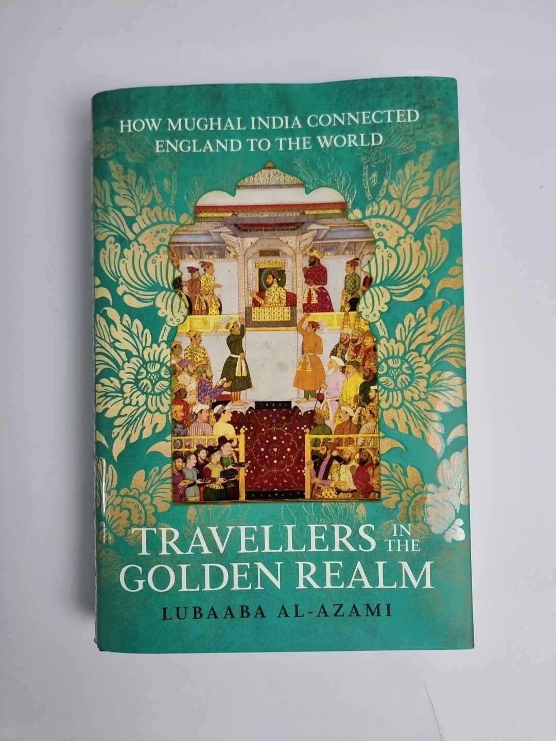 Travellers in the Golden Realm: How Mughal India Connected England to the World