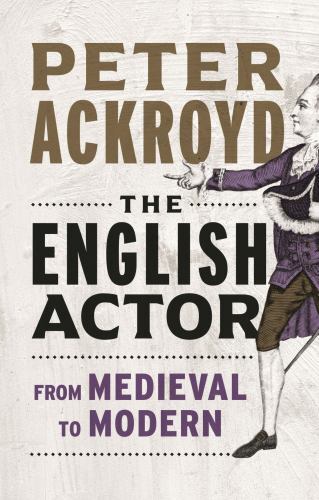 The English Actor: From Medieval to Modern by Peter Ackroyd 1st Edition 