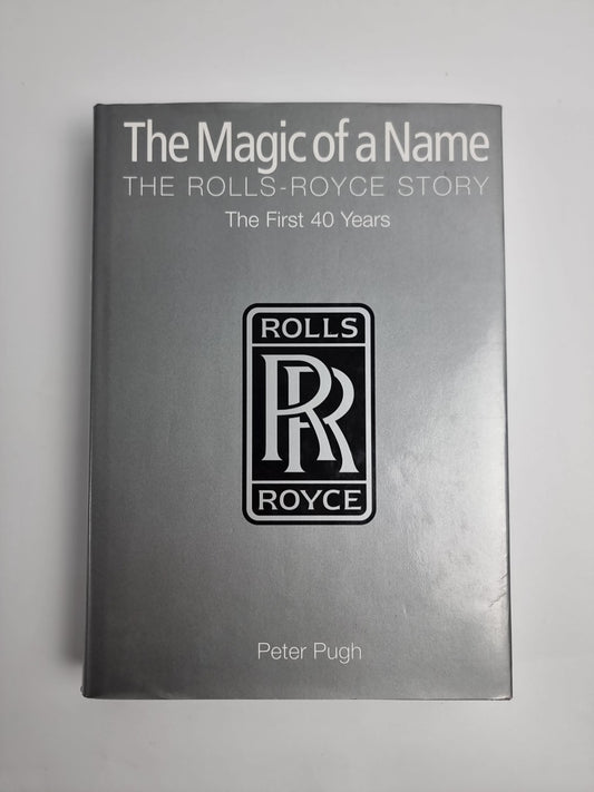 The Magic of a Name: The Rolls-Royce Story, The First Forty Years - New -