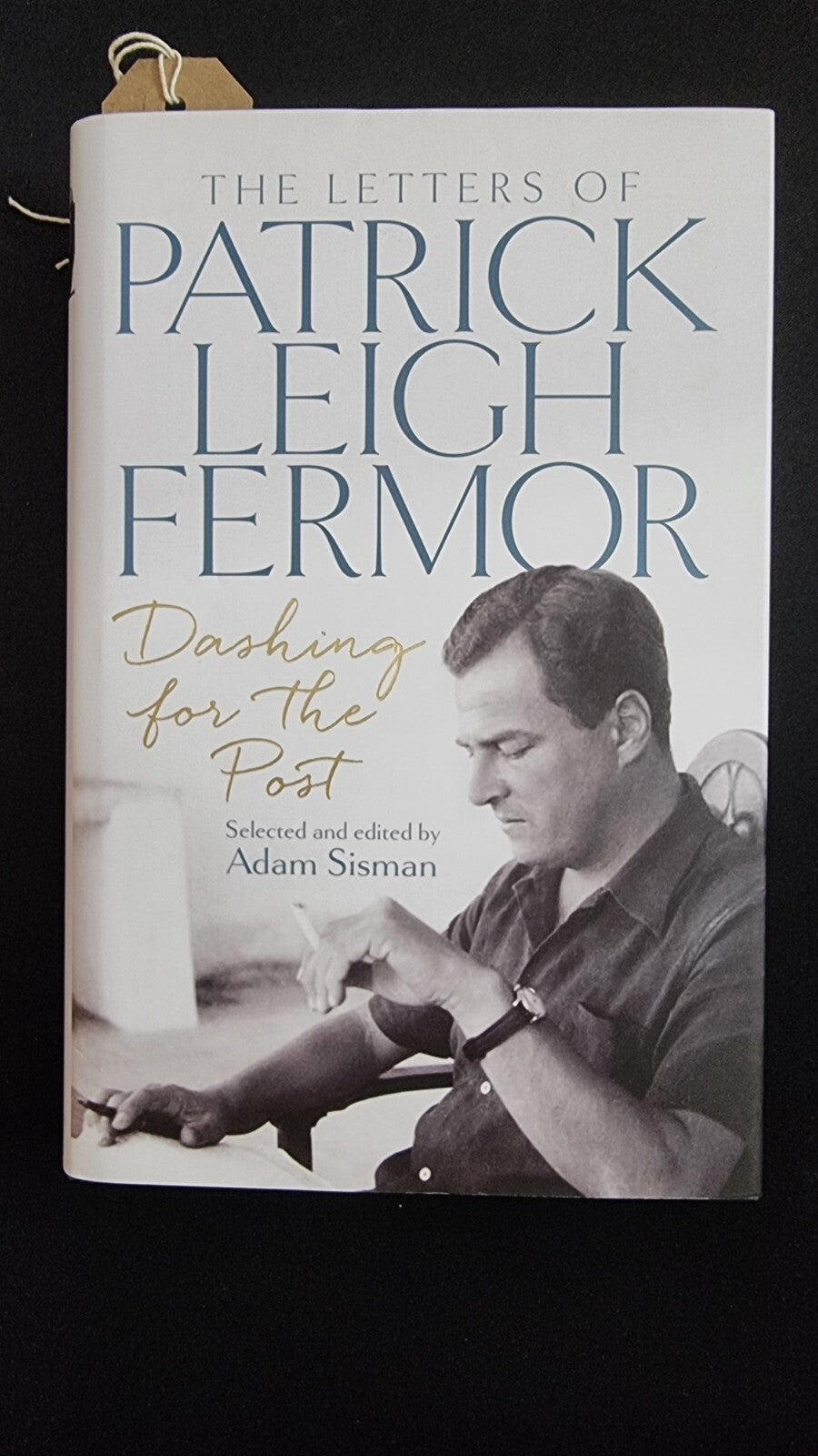 Dashing for the Post: The Letters of Patrick Leigh Fermor 1ST EDITION 