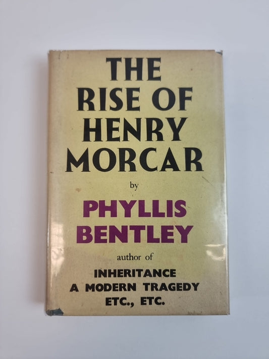 The Rise Of Henry Morcar By Phyllis Bentley Gollancz 1946 Signed & 1st Edition