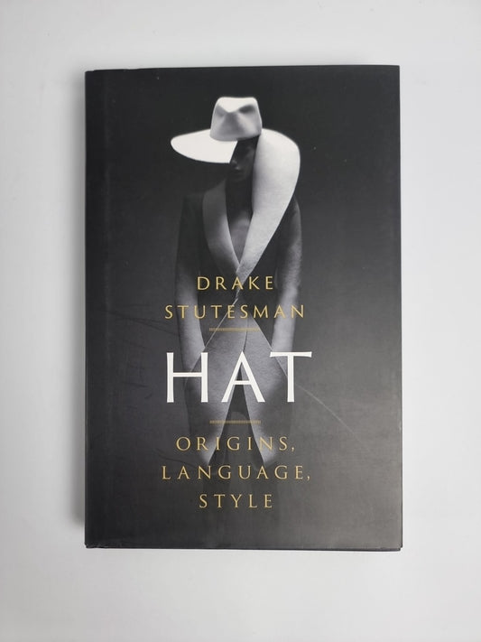 Hat: Origins, Language, Style - Drake Stutesman - First Edition Hardback 2019