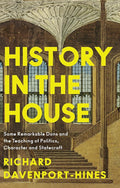 History in the House: Some Remarkable Dons and the Teaching of Politics, Character and Statecraft cover image