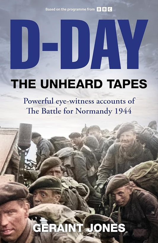 D-Day: The Unheard Tapes: Powerful Eye-witness Accounts of The Battle for Normandy 1944 cover image
