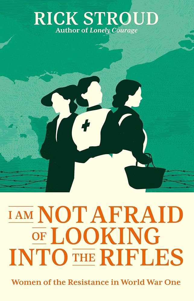 I Am Not Afraid of Looking into the Rifles: Women of the Resistance in World War One cover image