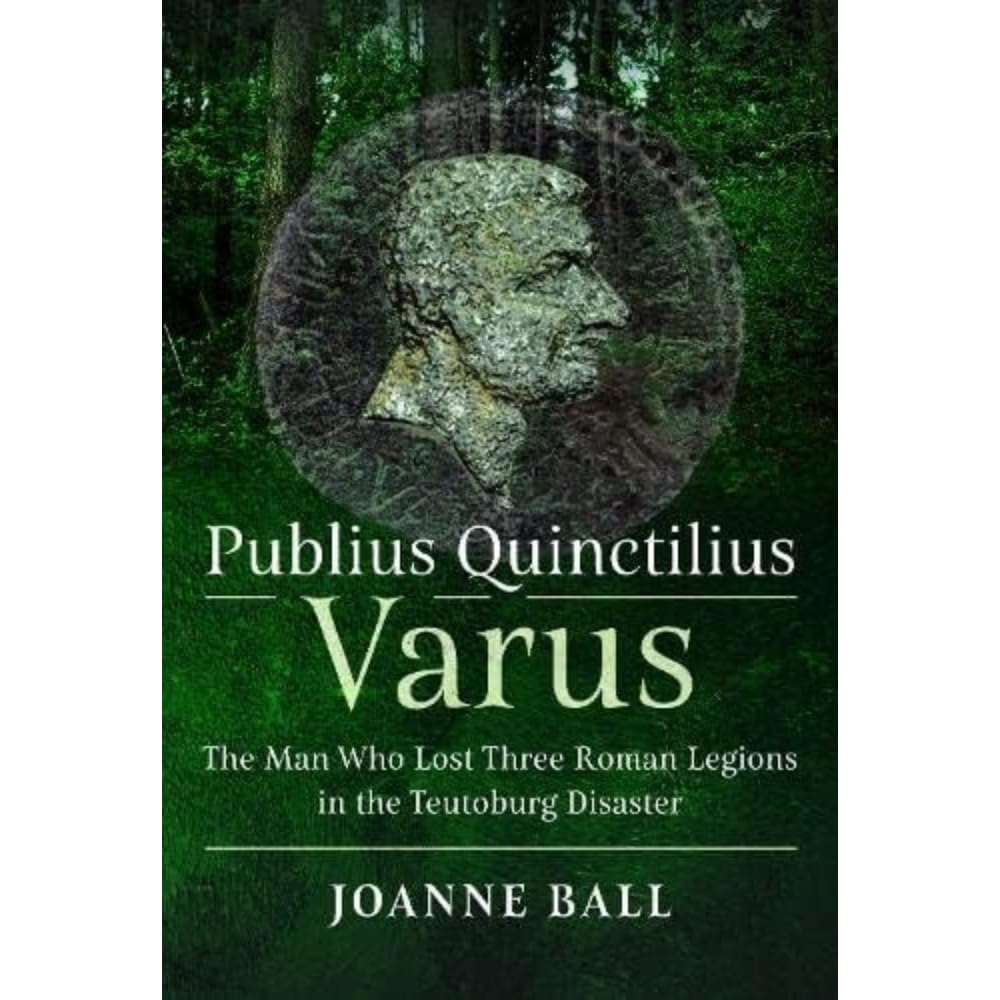 Publius Quinctilius Varus: The Man Who Lost Three Roman Legions in the Teutoburg Disaster cover image