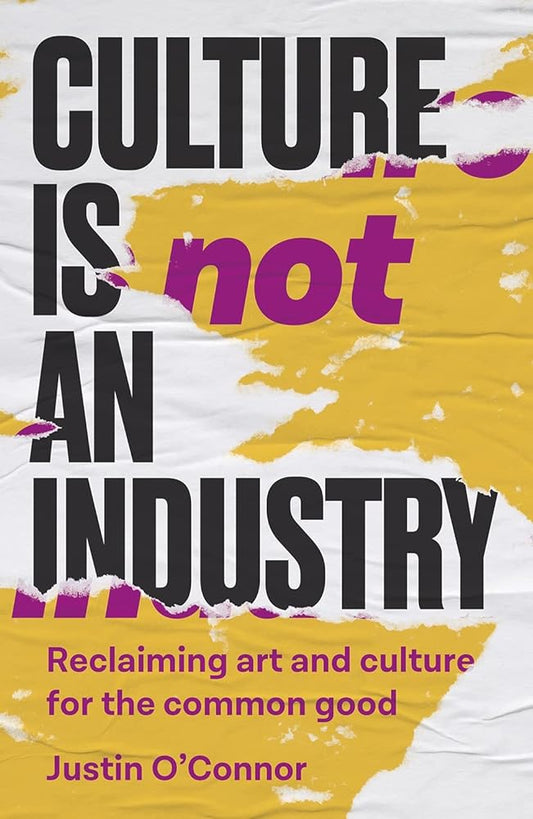 Culture is not an industry: Reclaiming art and culture for the common good (Manchester Capitalism) cover image