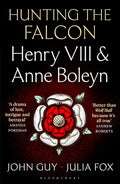 Bloomsbury Publishing Hunting the Falcon Henry VIII, Anne Boleyn and the Marriage That Shook Europe. cover image