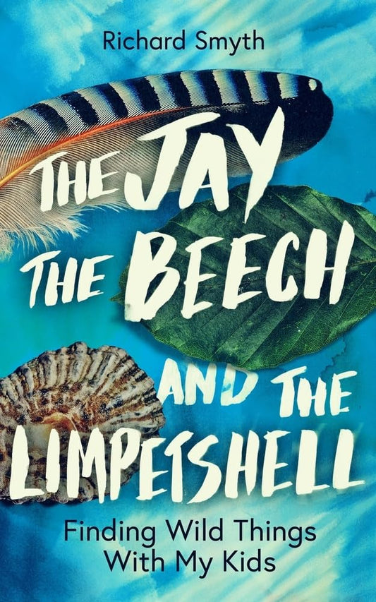 The Jay, The Beech and the Limpetshell: Finding Wild Things With My Kids cover image