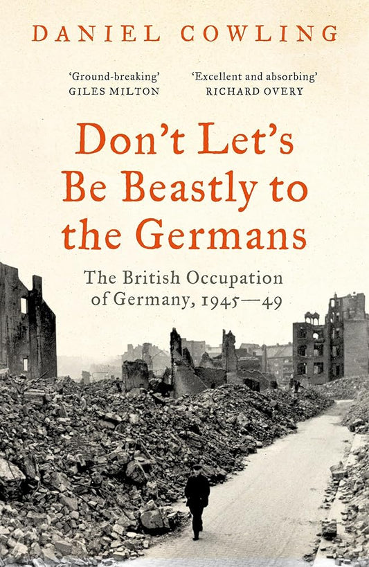 Don't Let's Be Beastly to the Germans: The British Occupation of Germany, 1945-49 cover image