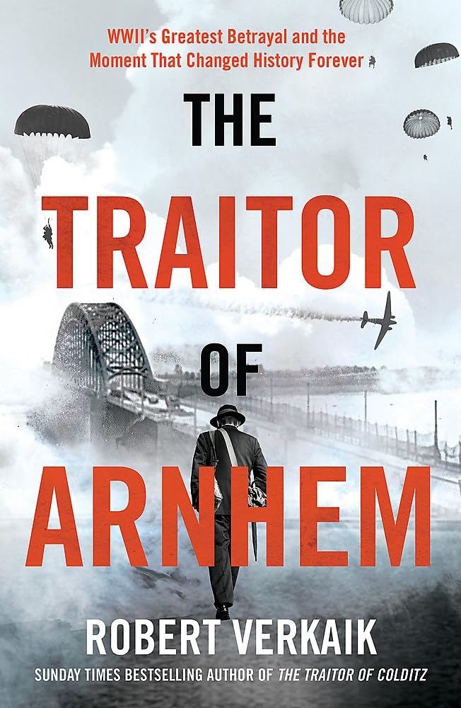 The Traitor of Arnhem: WWII’s Greatest Betrayal and the Moment That Changed History Forever cover image