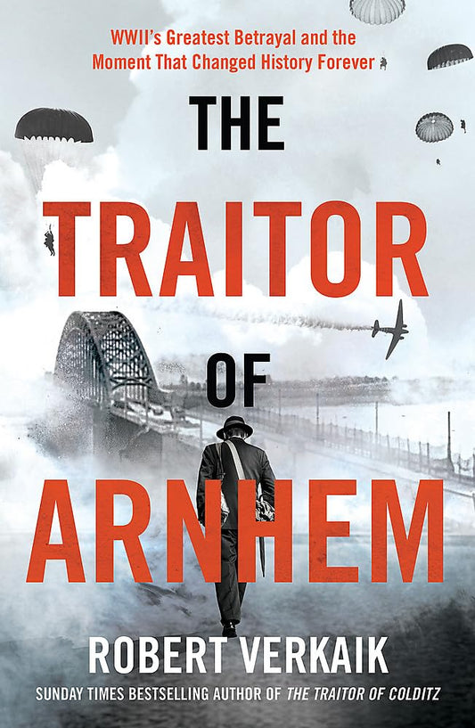 The Traitor of Arnhem: WWII’s Greatest Betrayal and the Moment That Changed History Forever cover image