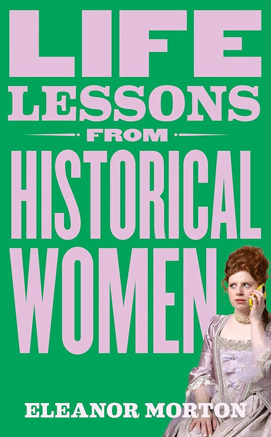 Life Lessons From Historical Women: Stories of bravery, wit, and rebellion for modern times cover image