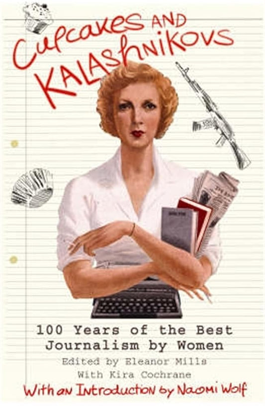 Cupcakes and Kalashnikovs: 100 years of the best Journalism by women cover image