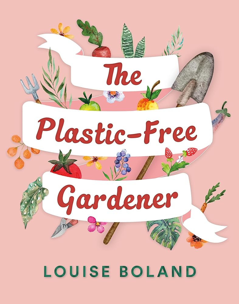 The Plastic-Free Gardener: Step-by-step guide to gardening without plastic including hundreds of plastic-free tips cover image