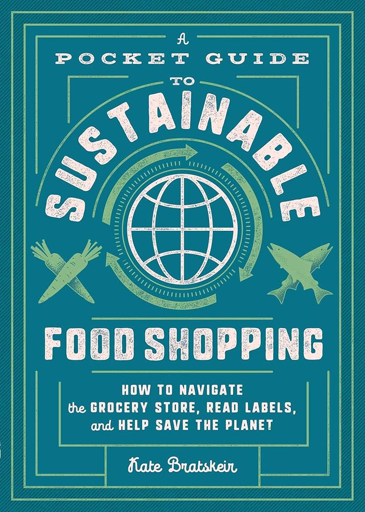 A Pocket Guide to Sustainable Food Shopping: How to Navigate the Grocery Store, Read Labels, and Help Save the Planet cover image