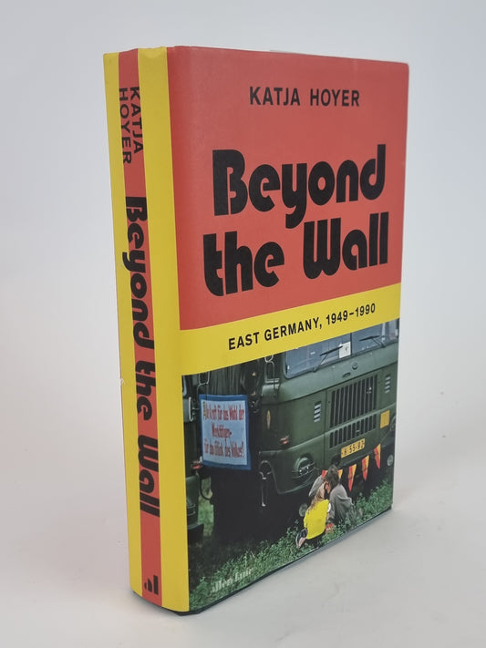 Beyond the Wall, East Germany, 1949 - 1990, Katja Hoyer — 1st Edition