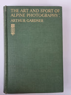 The Art and Sport of Alpine Photography, Arthur Gardner — 1st Edition