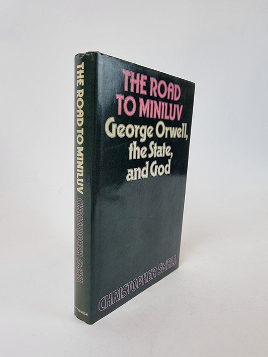The Road to Miniluv: George Orwell, the state, and God, Christopher Small — 1st USA Edition