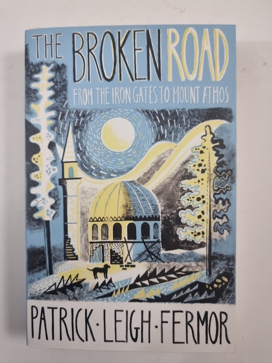 The Broken Road: From the Iron Gates to Mount Athos By Patrick  