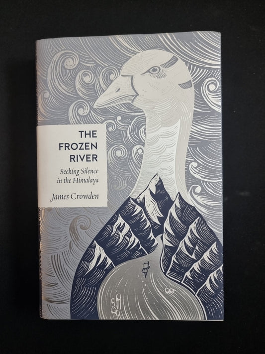 The Frozen River: Seeking Silence in the Himalaya by J Crowden 1st EDITION