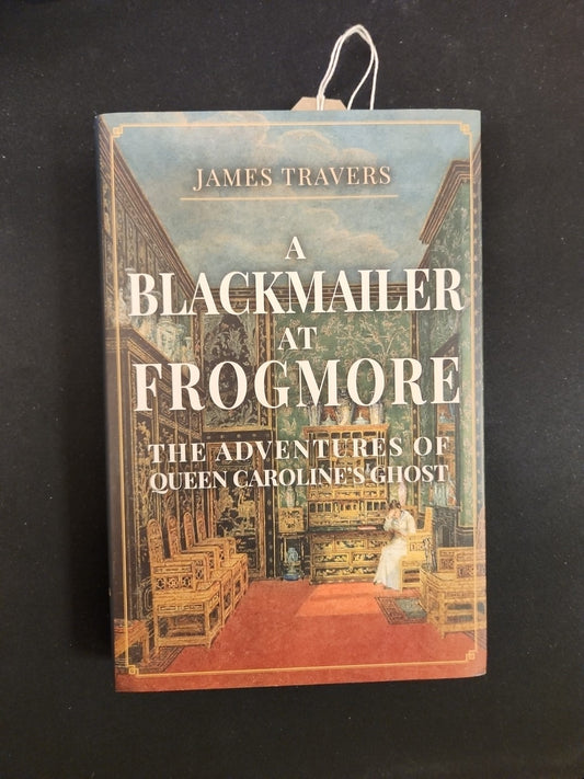 A Blackmailer at Frogmore: The Adventures of Queen Caroline's Ghost by James New