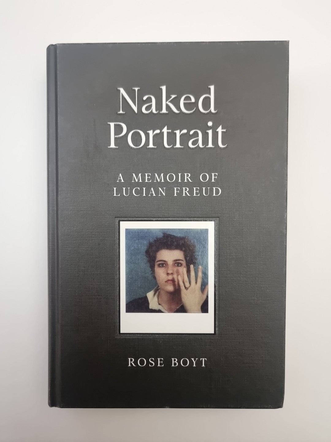 Naked Portrait: A Memoir of Lucian Freud by Rose Boyt Hardback