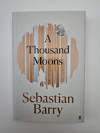 Barry, Sebastian : A Thousand Moons 1st Edition Signed 